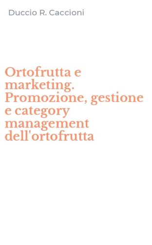 Ortofrutta e marketing. Promozione, gestione e category management dell'ortofrutta