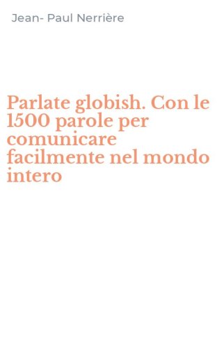 Parlate globish. Con le 1500 parole per comunicare facilmente nel mondo intero