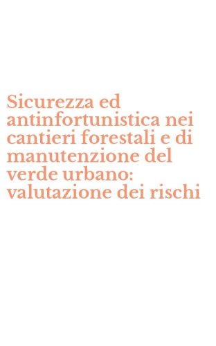 Sicurezza ed antinfortunistica nei cantieri forestali e di manutenzione del verde urbano: valutazione dei rischi