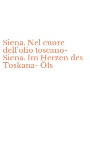 Siena. Nel cuore dell'olio toscano-Siena. Im Herzen des Toskana-&Ouml;ls