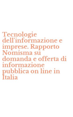 Tecnologie dell'informazione e imprese. Rapporto Nomisma su domanda e offerta di informazione pubblica on line in Italia