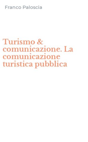 Turismo & comunicazione. La comunicazione turistica pubblica