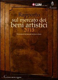 Rapporto sul mercato dei beni artistici 2013. Osservatorio sul mercato dei beni artistici - ARTISTICI