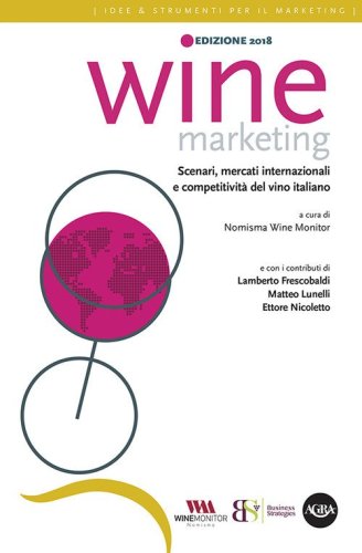 Wine marketing 2018. Scenari, mercati internazionali e competitivit&agrave; del vino italiano