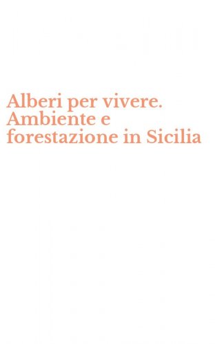 Alberi per vivere. Ambiente e forestazione in Sicilia