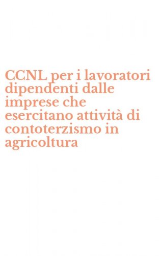 CCNL per i lavoratori dipendenti dalle imprese che esercitano attivit&agrave; di contoterzismo in agricoltura