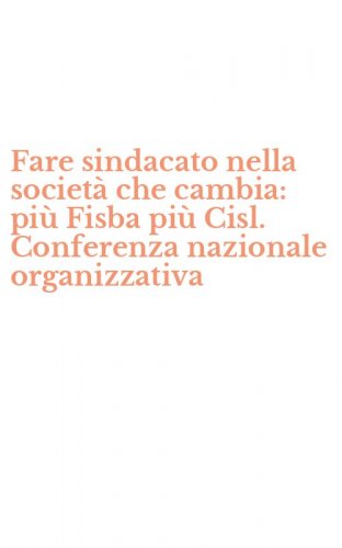 Fare sindacato nella societ&agrave; che cambia: pi&ugrave; Fisba pi&ugrave; Cisl. Conferenza nazionale organizzativa