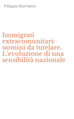 Immigrati extracomunitari: uomini da tutelare. L'evoluzione di una sensibilit&agrave; nazionale