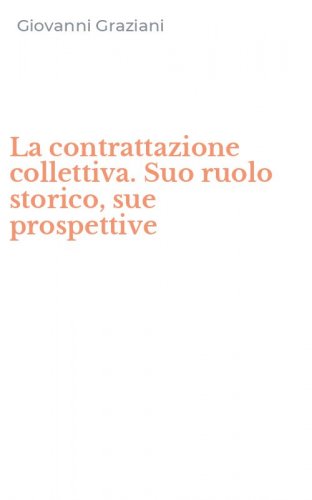 La contrattazione collettiva. Suo ruolo storico, sue prospettive