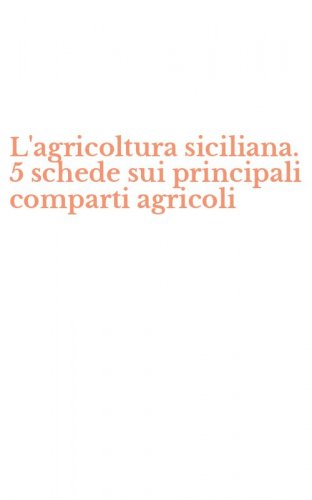 L'agricoltura siciliana. 5 schede sui principali comparti agricoli