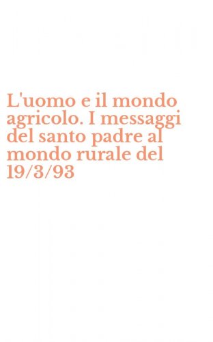 L'uomo e il mondo agricolo. I messaggi del santo padre al mondo rurale del 19/3/93