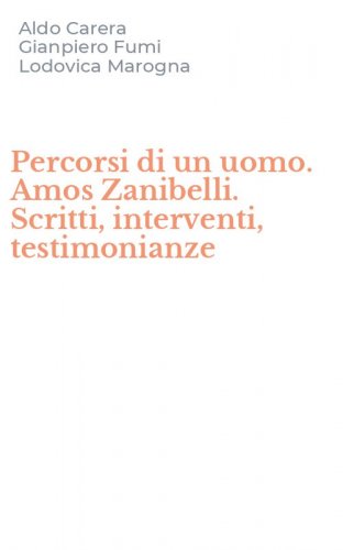Percorsi di un uomo. Amos Zanibelli. Scritti, interventi, testimonianze