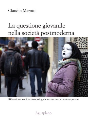 La questione giovanile nella societ&agrave; postmoderna. Riflessione socio-antropologica su un mutamento epocale