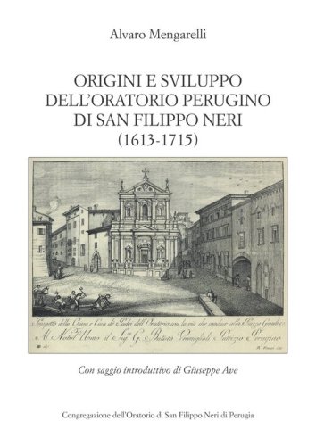 Origini e sviluppo dell'oratorio perugino di San Filippo Neri (1613-1715) (rist. anast.)