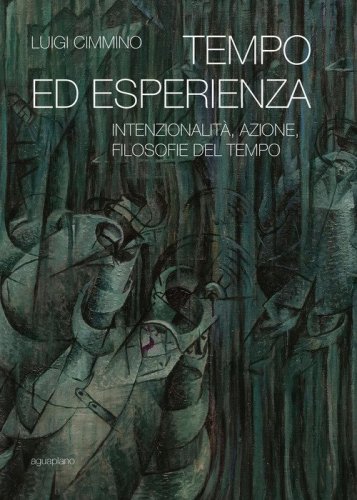 Tempo ed esperienza. Intenzionalit&agrave;, azione, filosofie del tempo