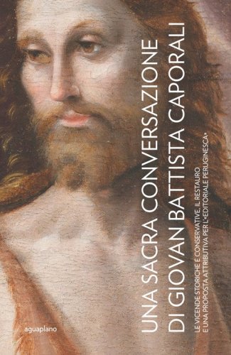Una Sacra Conversazione di Giovanni Battista Caporali. Le vicende storiche e conservative, il restauro e una proposta attributiva per l'&laquo;editoriale peruginesca&raquo;