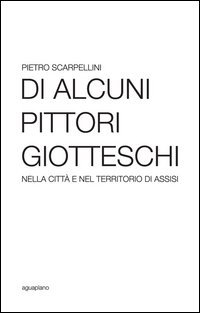 Di alcuni pittori giotteschi nella citt&agrave; e nel territorio di Assisi