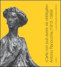 &laquo;L'arte non pu&ograve; avere vie obbligate&raquo;. Antonio Ranocchia (1915-1989). Catalogo della mostra (Perugia, 21 novembre 2015-21 febbraio 2016)