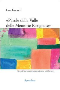 &laquo;Parole dalla valle delle memorie risognate&raquo;. Ricordi (sur)reali tra narrazione e art therapy