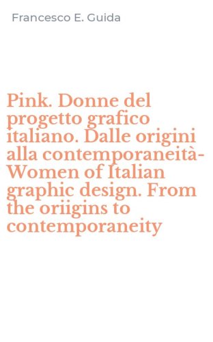 Pink. Donne del progetto grafico italiano. Dalle origini alla contemporaneit&agrave;-Women of Italian graphic design. From the oriigins to contemporaneity