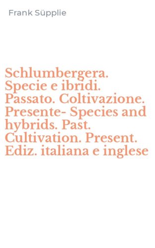 Schlumbergera. Specie e ibridi. Passato. Coltivazione. Presente-Species and hybrids. Past. Cultivation. Present. Ediz. italiana e inglese
