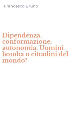 Dipendenza, conformazione, autonomia. Uomini bomba o cittadini del mondo?