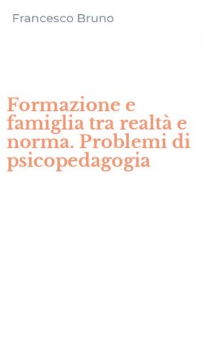 Formazione e famiglia tra realt&agrave; e norma. Problemi di psicopedagogia