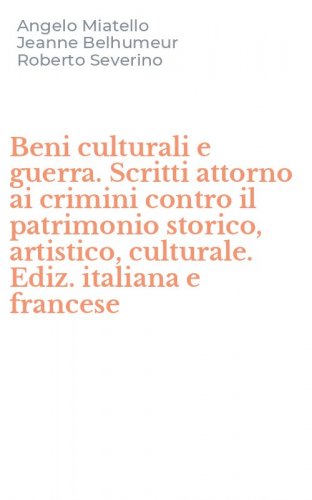 Beni culturali e guerra. Scritti attorno ai crimini contro il patrimonio storico, artistico, culturale. Ediz. italiana e francese