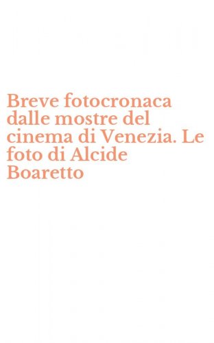 Breve fotocronaca dalle mostre del cinema di Venezia. Le foto di Alcide Boaretto