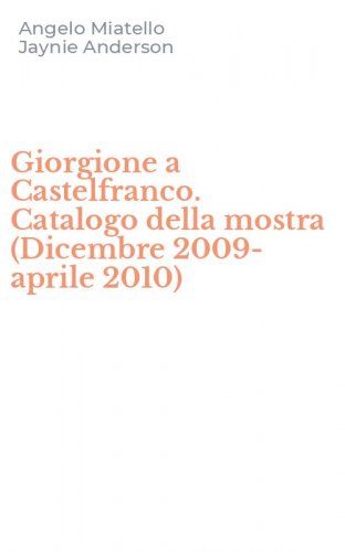 Giorgione a Castelfranco. Catalogo della mostra (Dicembre 2009-aprile 2010)