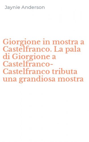 Giorgione in mostra a Castelfranco. La pala di Giorgione a Castelfranco-Castelfranco tributa una grandiosa mostra