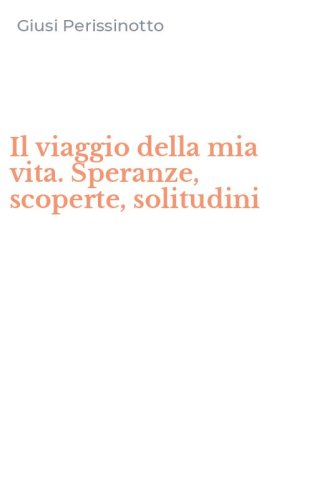 Il viaggio della mia vita. Speranze, scoperte, solitudini