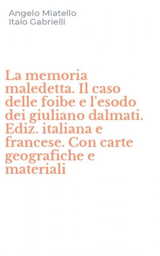 La memoria maledetta. Il caso delle foibe e l'esodo dei giuliano dalmati. Ediz. italiana e francese. Con carte geografiche e materiali