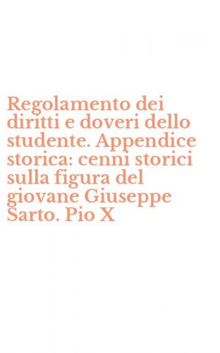 Regolamento dei diritti e doveri dello studente. Appendice storica: cenni storici sulla figura del giovane Giuseppe Sarto. Pio X