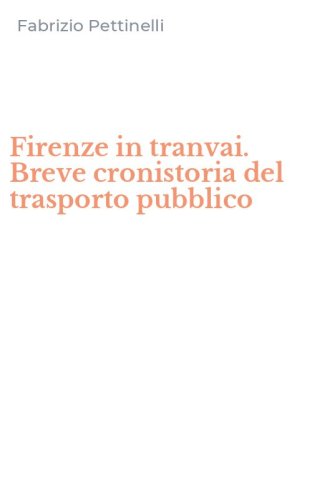 Firenze in tranvai. Breve cronistoria del trasporto pubblico