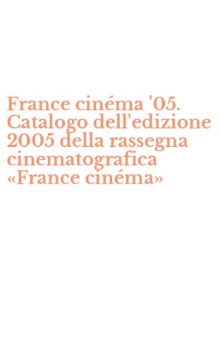France cin&eacute;ma '05. Catalogo dell'edizione 2005 della rassegna cinematografica &laquo;France cin&eacute;ma&raquo;