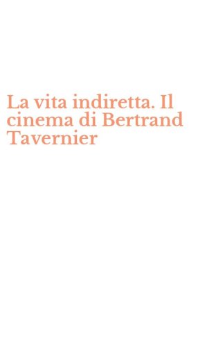 La vita indiretta. Il cinema di Bertrand Tavernier
