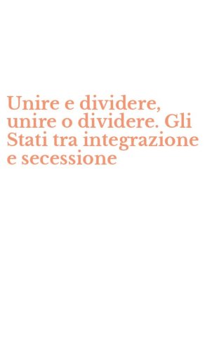 Unire e dividere, unire o dividere. Gli Stati tra integrazione e secessione