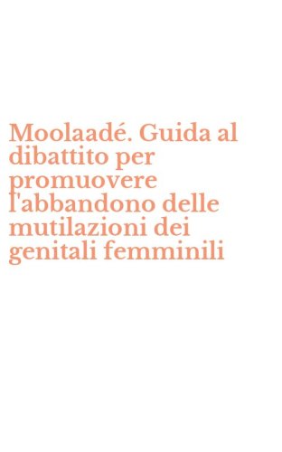 Moolaad&eacute;. Guida al dibattito per promuovere l'abbandono delle mutilazioni dei genitali femminili