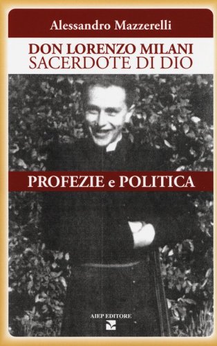 Don Lorenzo Milani sacerdote di Dio. Profezie e politica