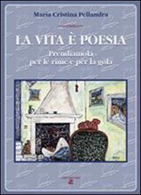 La vita &egrave; poesia. Prendiamola per le rime e per la gola