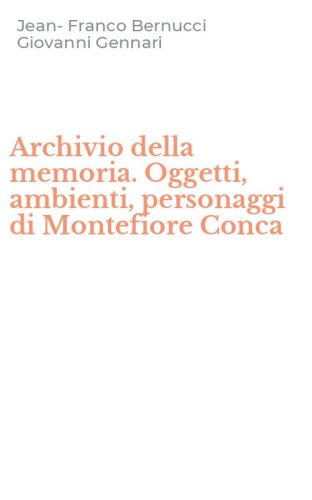 Archivio della memoria. Oggetti, ambienti, personaggi di Montefiore Conca