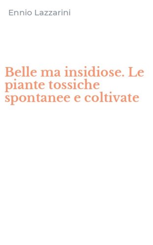 Belle ma insidiose. Le piante tossiche spontanee e coltivate