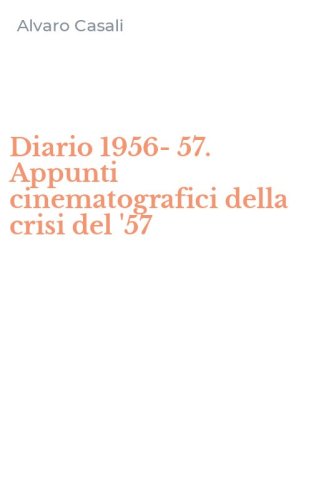 Diario 1956-57. Appunti cinematografici della crisi del '57