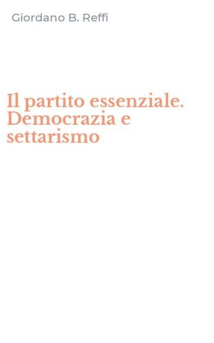 Il partito essenziale. Democrazia e settarismo