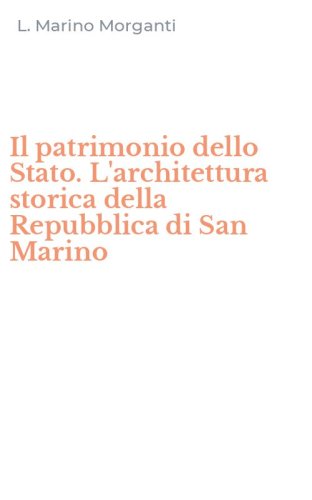 Il patrimonio dello Stato. L'architettura storica della Repubblica di San Marino