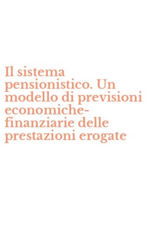 Il sistema pensionistico. Un modello di previsioni economiche-finanziarie delle prestazioni erogate