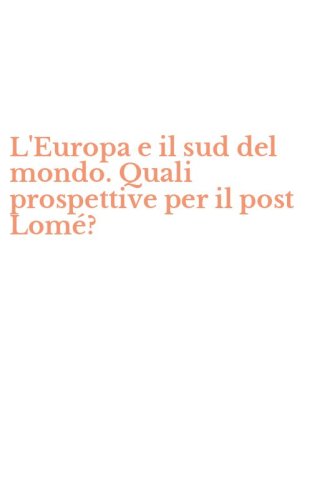 L'Europa e il sud del mondo. Quali prospettive per il post Lom&eacute;?