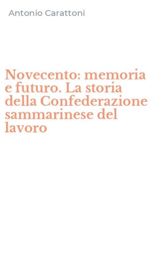 Novecento: memoria e futuro. La storia della Confederazione sammarinese del lavoro
