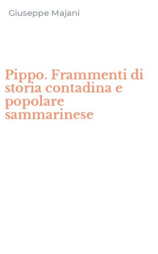 Pippo. Frammenti di storia contadina e popolare sammarinese